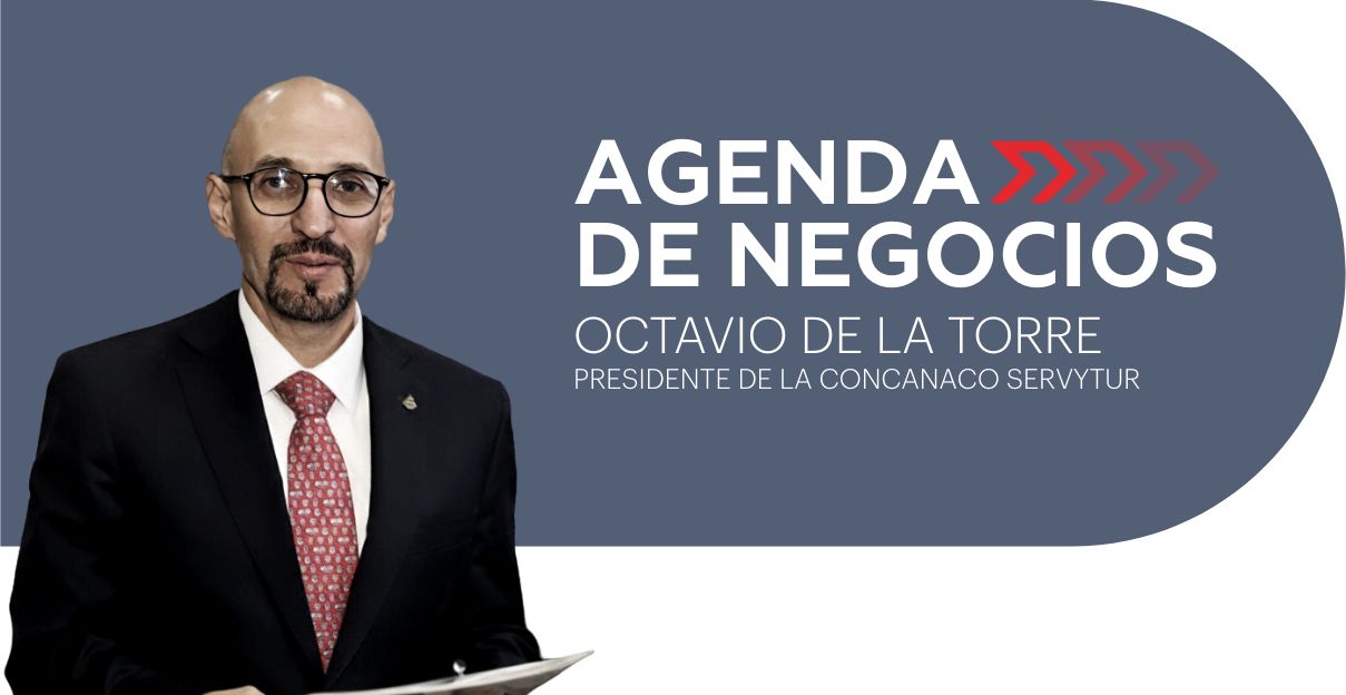 Octavio de la Torre, presidente de Concanaco Servytur y autor de la columna Agenda de Negocios